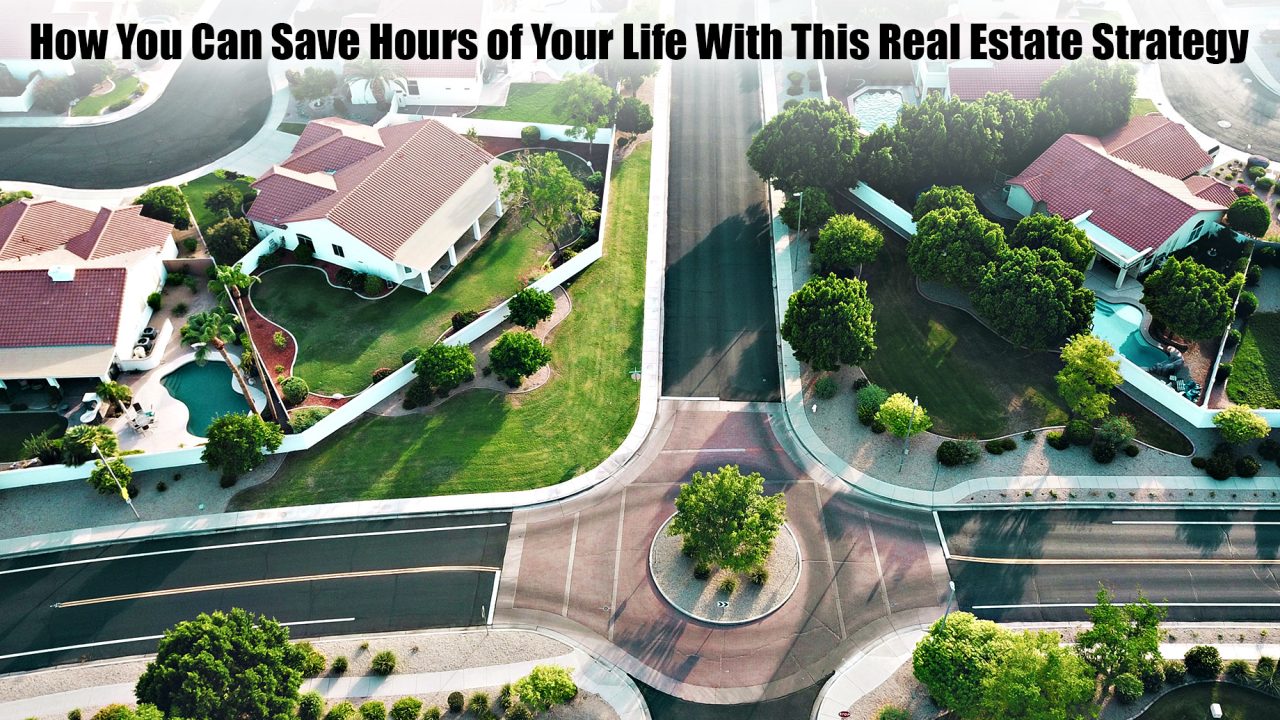 How You Can Save Hours of Your Life With This Real Estate Strategy