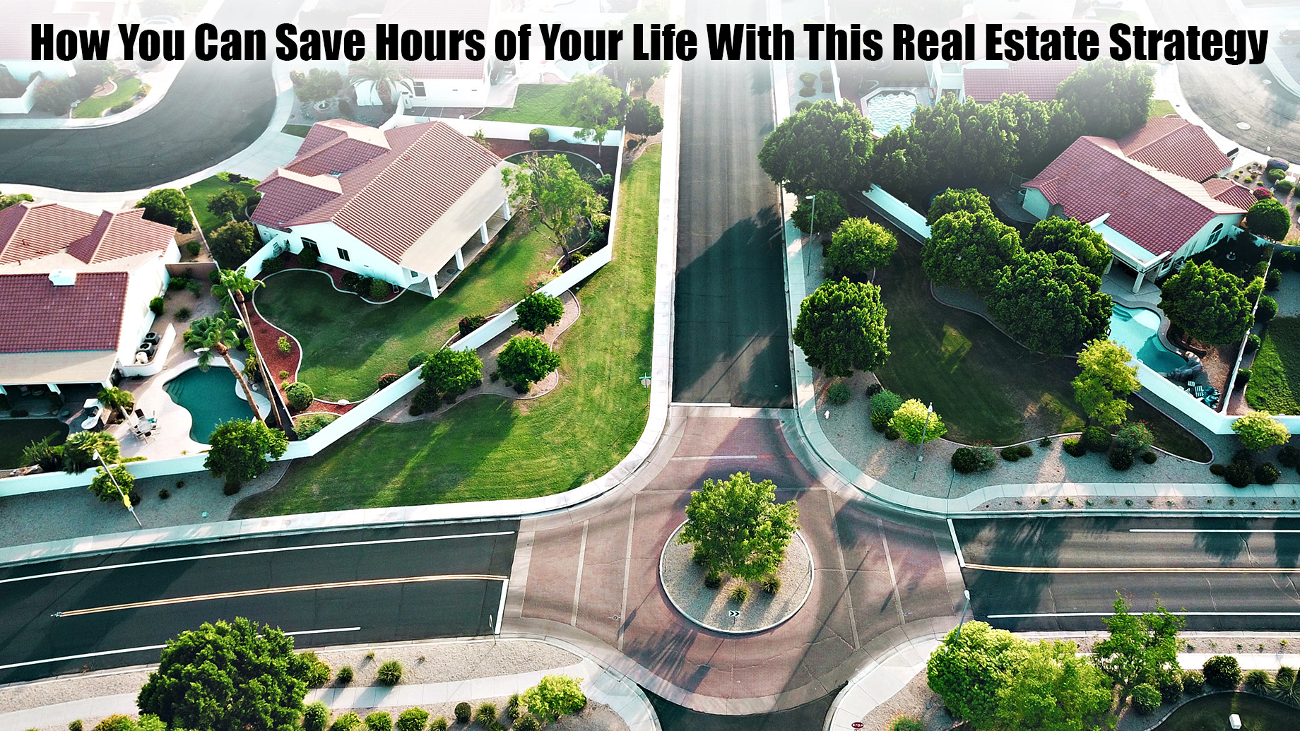 How You Can Save Hours of Your Life With This Real Estate Strategy