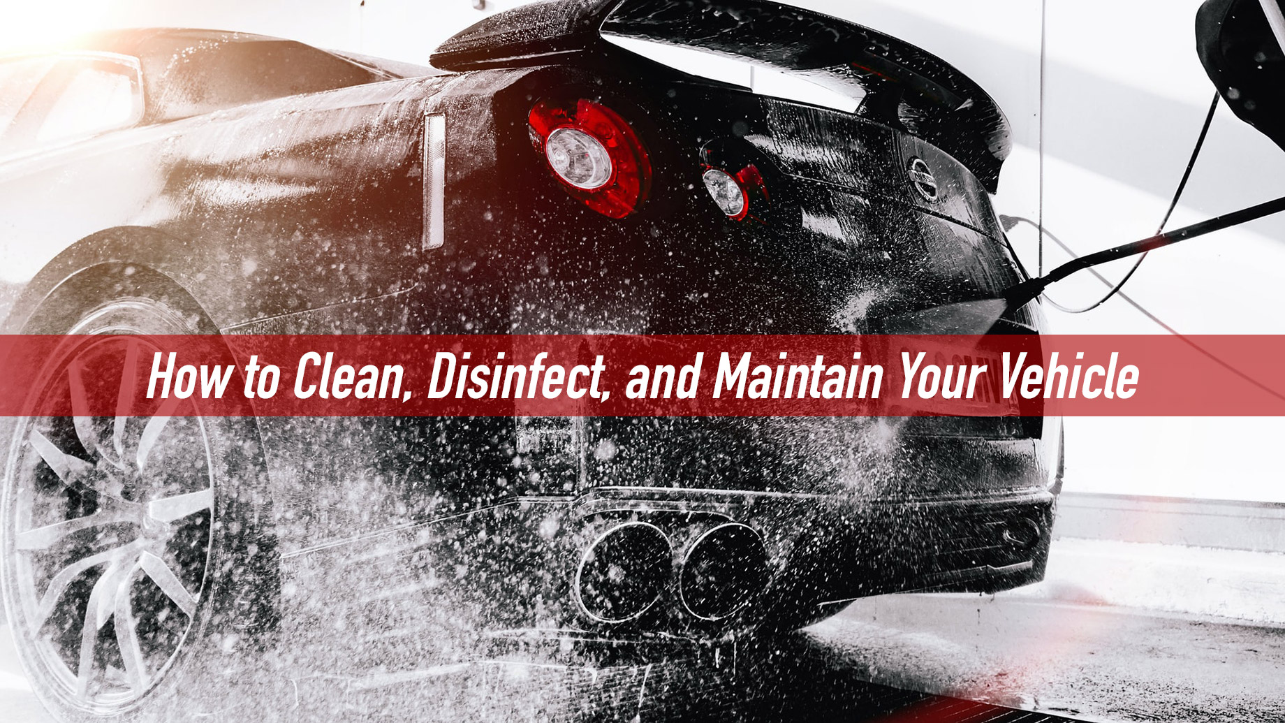 How to Clean, Disinfect, and Maintain Your Vehicle