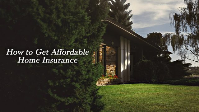 How to Get Affordable Home Insurance