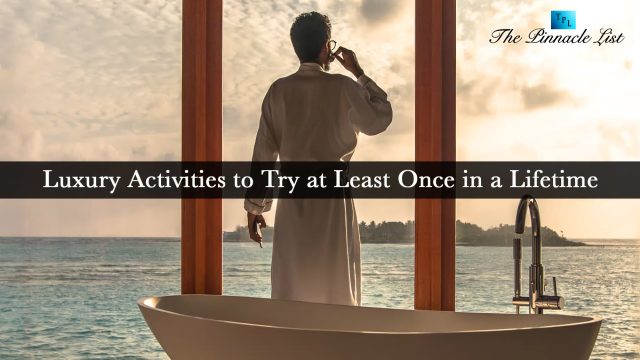 Luxury Activities to Try at Least Once in a Lifetime