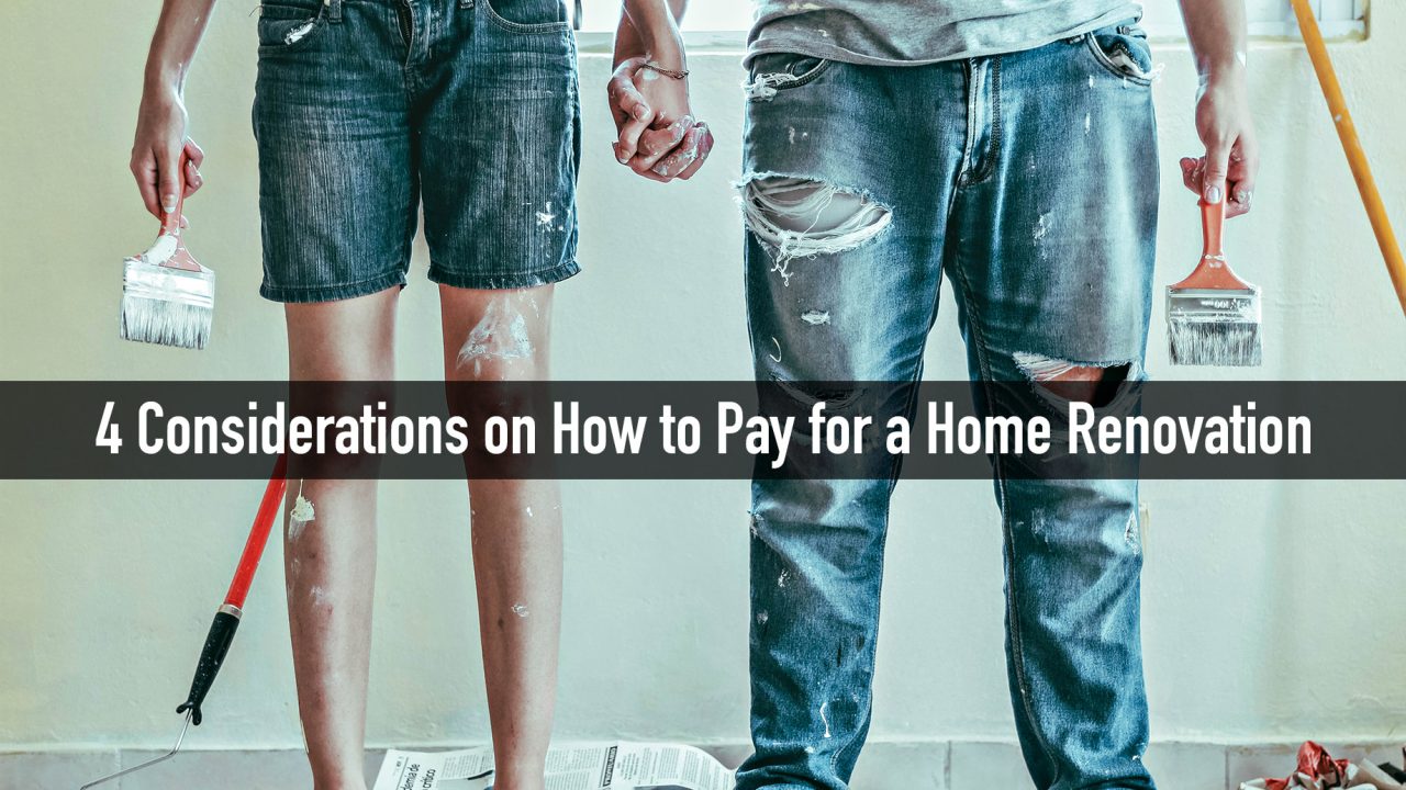 4 Considerations on How to Pay for a Home Renovation