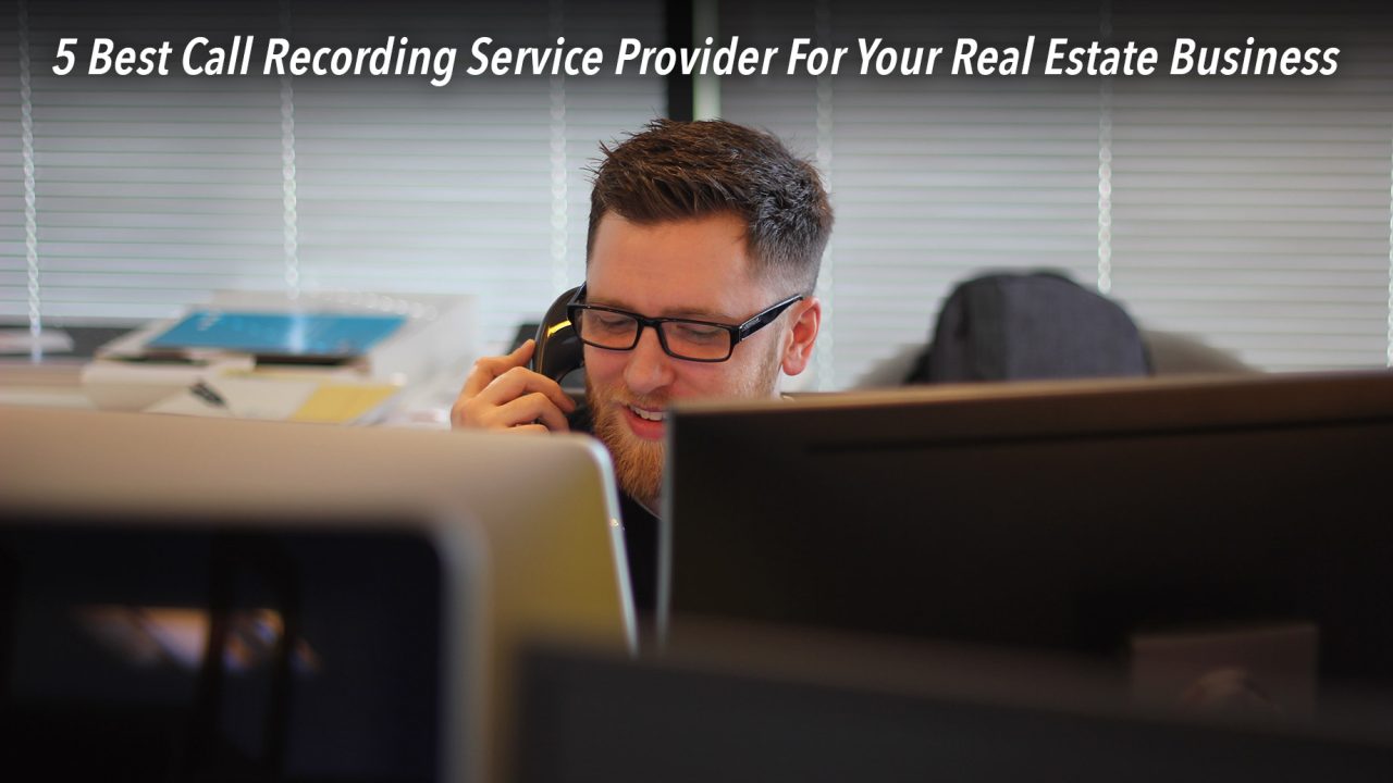 5 Best Call Recording Service Provider For Your Real Estate Business