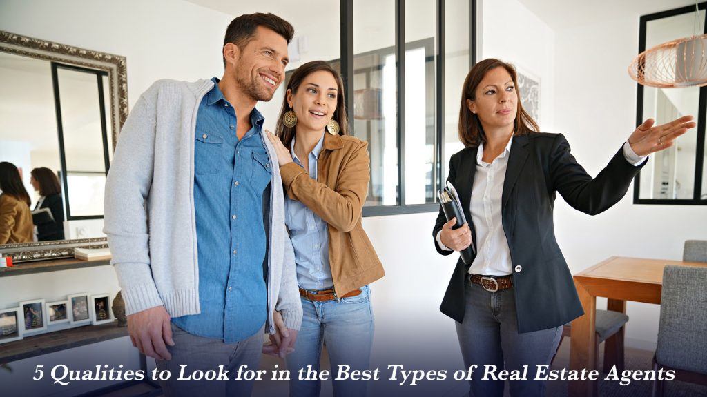 5 Qualities to Look for in the Best Types of Real Estate Agents The