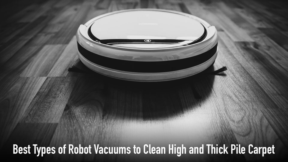 Best Types of Robot Vacuums to Clean High and Thick Pile Carpet The