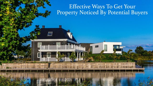 Effective Ways To Get Your Property Noticed By Potential Buyers