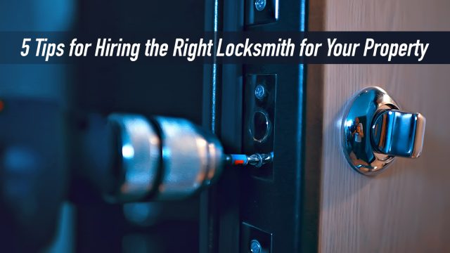 Five Tips for Hiring the Right Locksmith for Your Property