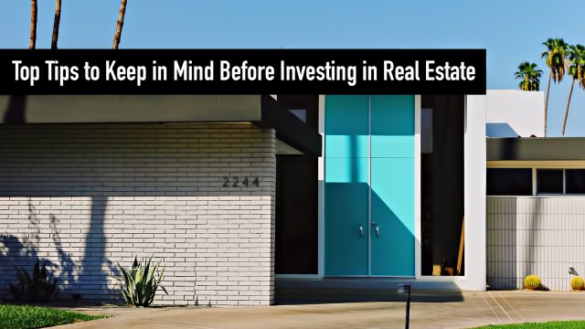 Top Tips to Keep in Mind Before Investing in Real Estate
