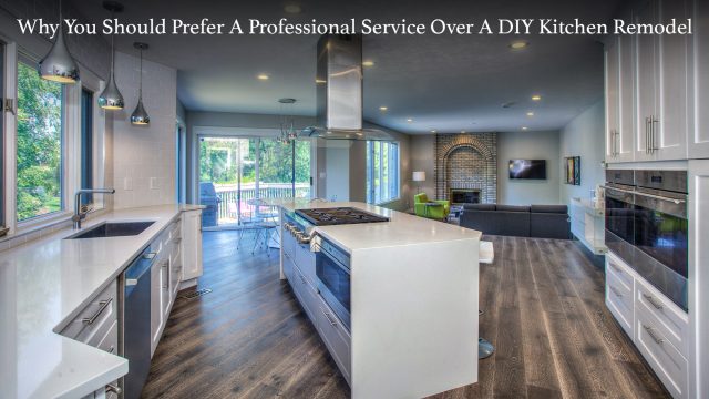 Why You Should Prefer A Professional Service Over A DIY Kitchen Remodel