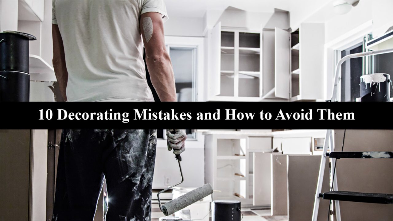 10 Decorating Mistakes and How to Avoid Them