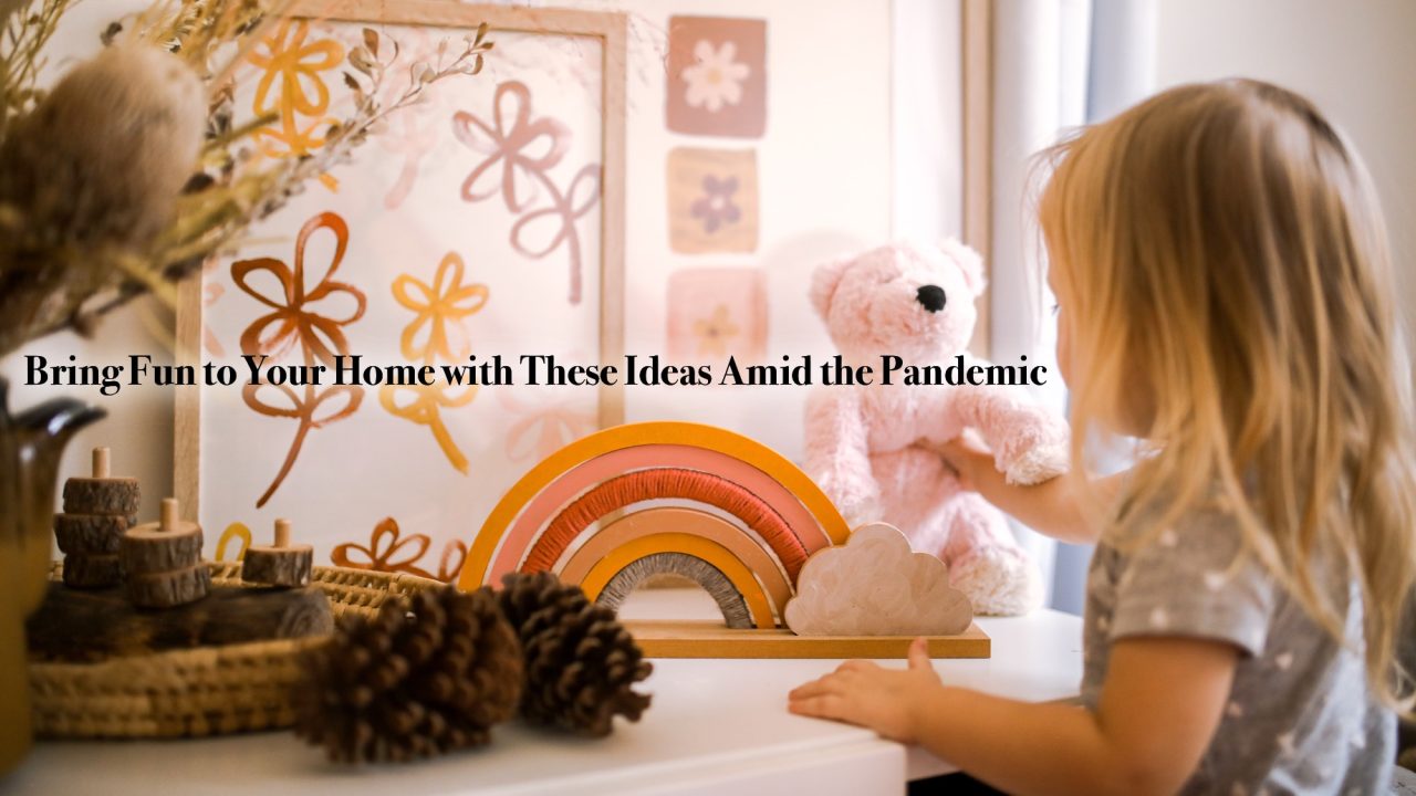 Bring Fun to Your Home with These Ideas Amid the Pandemic