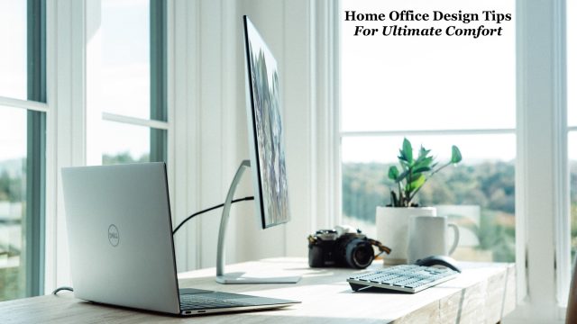 Home Office Design Tips For Ultimate Comfort