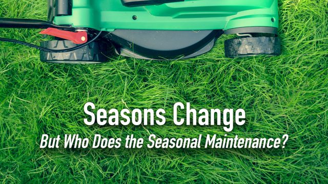 Seasons Change - But Who Does the Seasonal Maintenance?