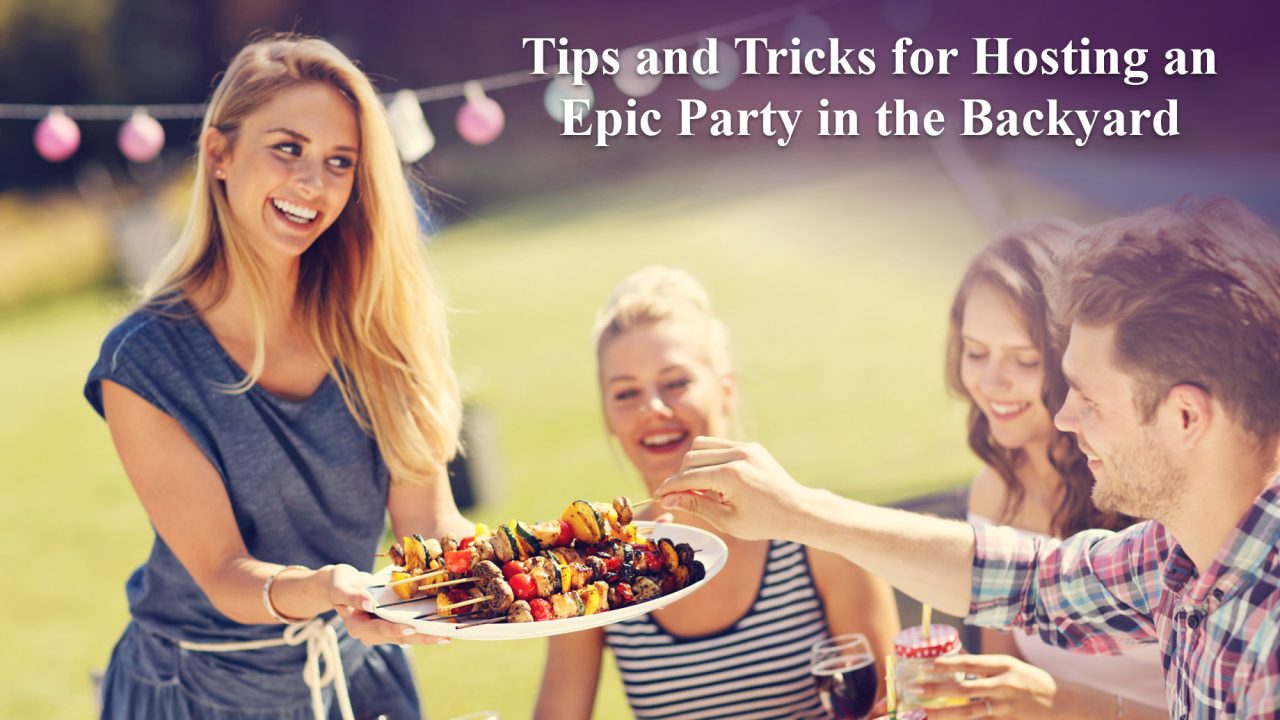 Tips and Tricks for Hosting an Epic Party in the Backyard