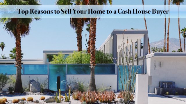 Top Reasons to Sell Your Home to a Cash House Buyer