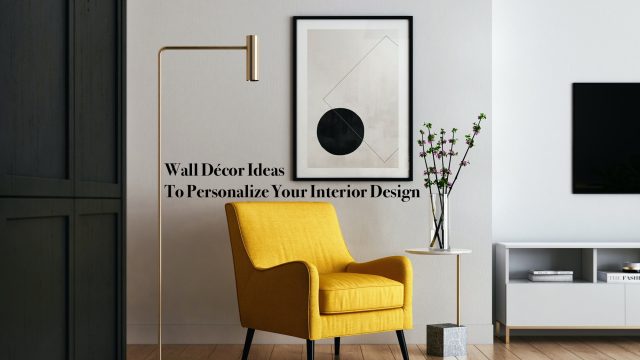 Wall Décor Ideas To Personalize Your Interior Design
