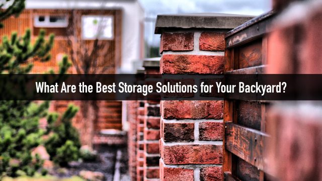 What Are the Best Storage Solutions for Your Backyard?