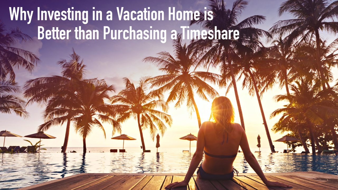 Why Investing in a Vacation Home is Better than Purchasing a Timeshare