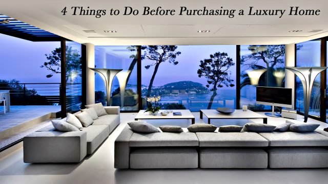 4 Things to Do Before Purchasing a Luxury Home