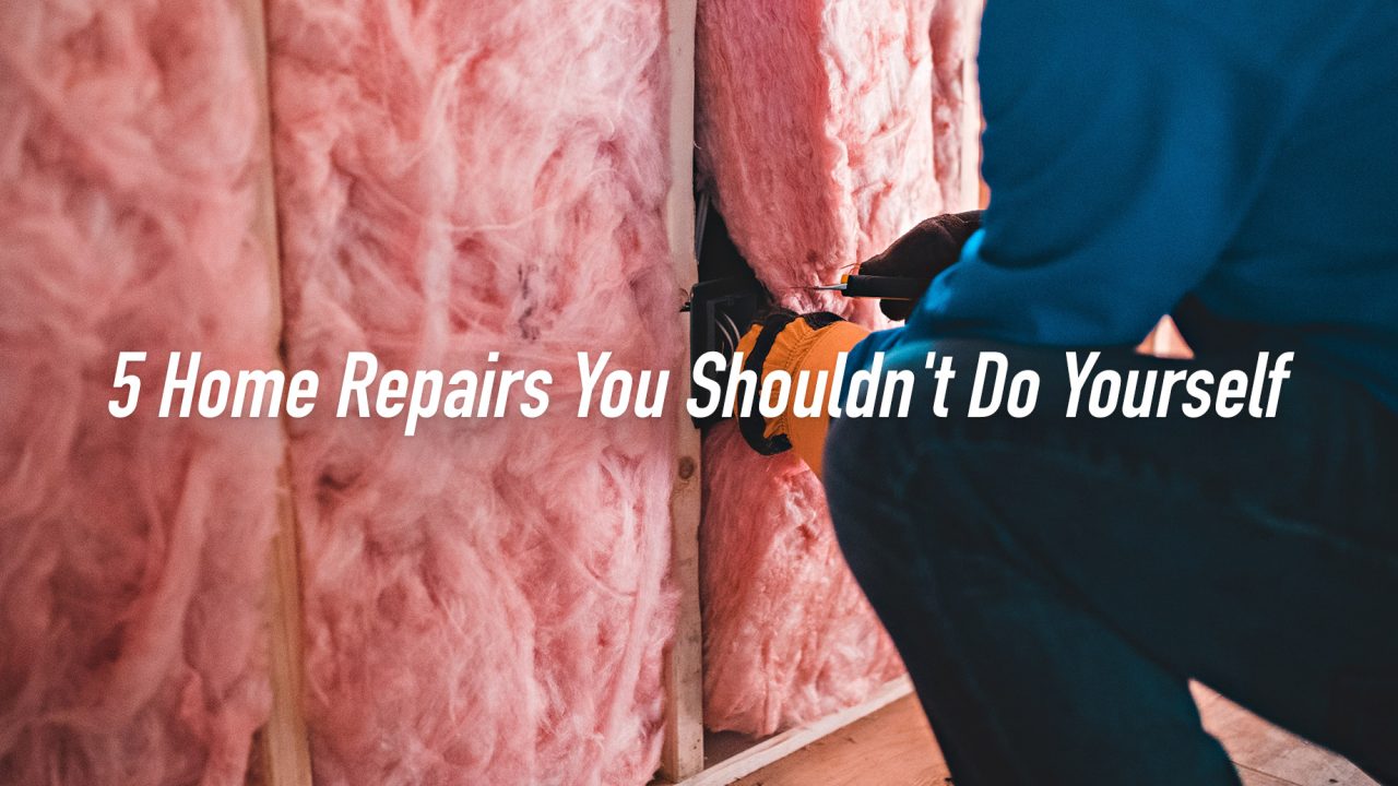 5 Home Repairs You Shouldn't Do Yourself
