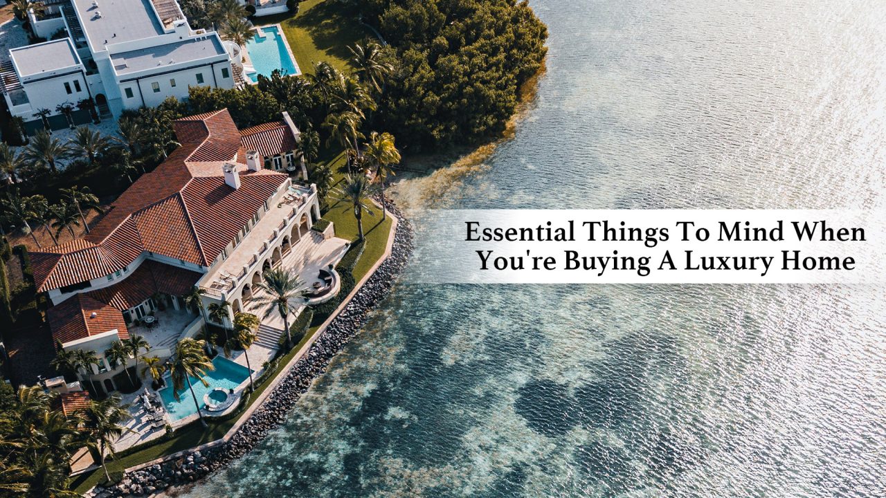 Essential Things To Mind When You're Buying A Luxury Home