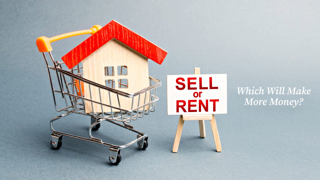 Home Renting vs. Selling - Which Will Make More Money?