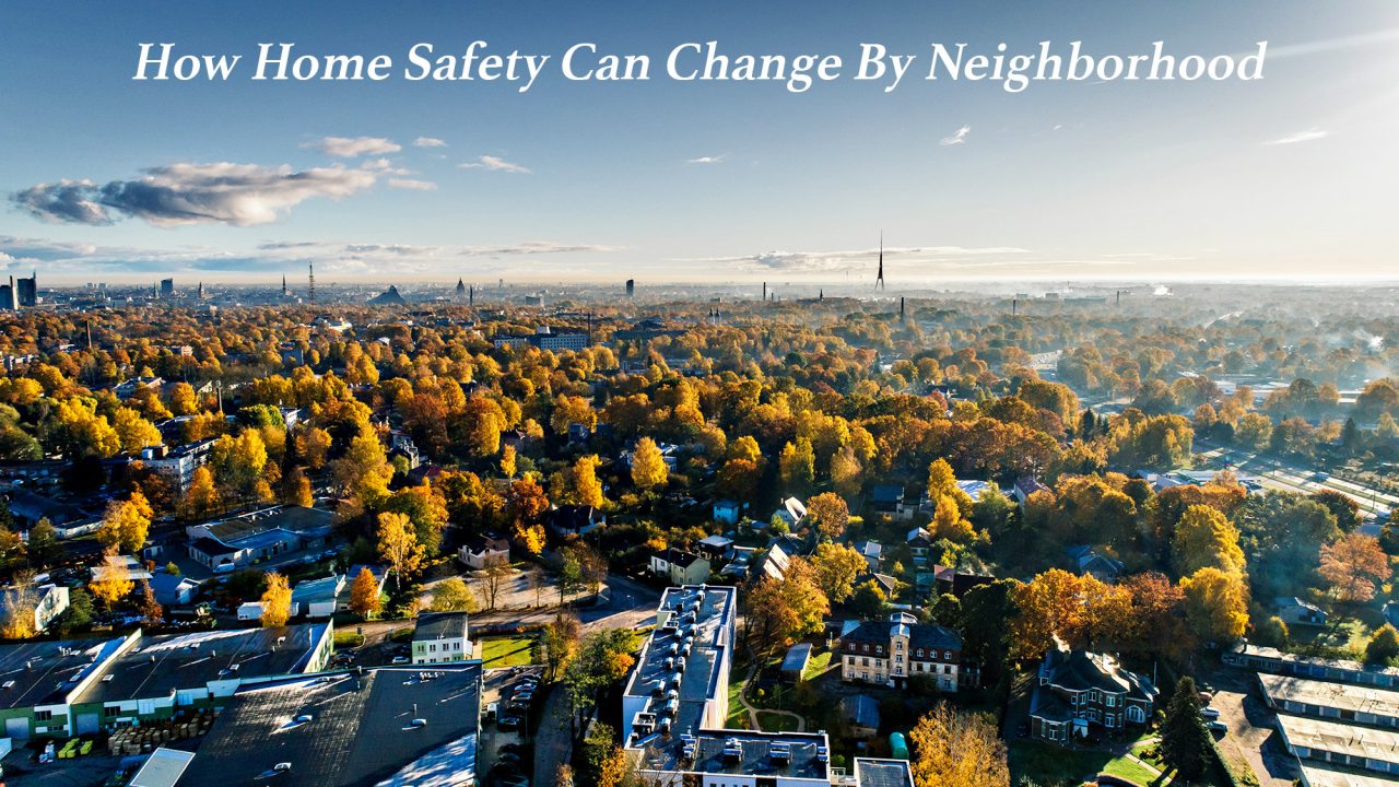 How Home Safety Can Change By Neighborhood