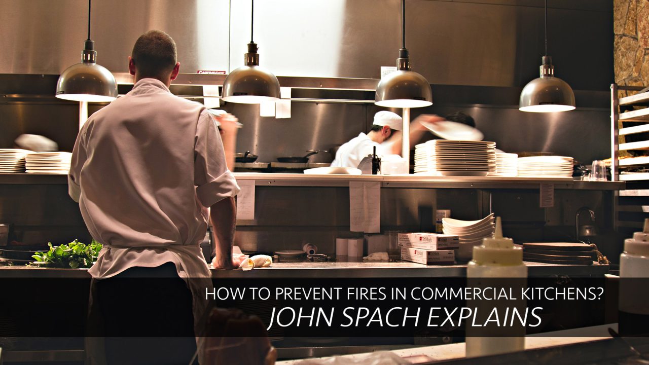 How to Prevent Fires in Commercial Kitchens? John Spach Explains