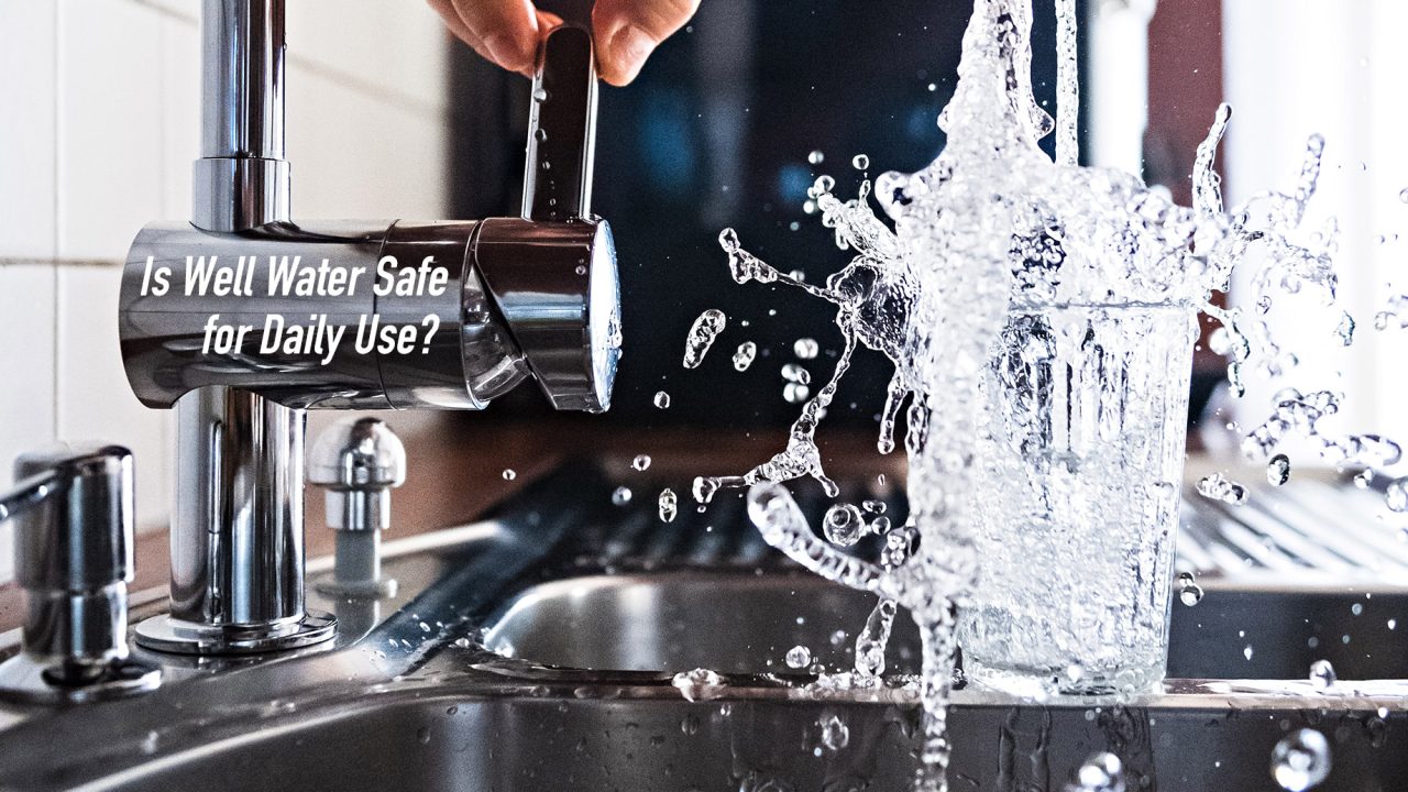 Is Well Water Safe for Daily Use? The Pinnacle List