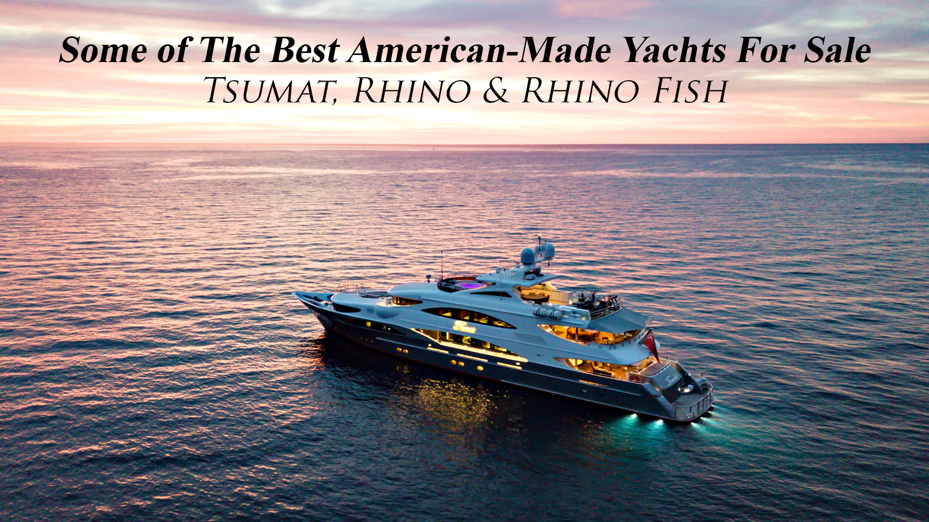 Some of The Best American-Made Yachts For Sale – Tsumat, Rhino & Rhino Fish