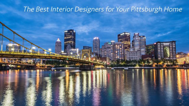 The Best Interior Designers for Your Pittsburgh Home