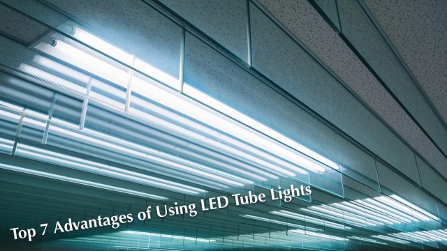Top 7 Advantages of Using LED Tube Lights