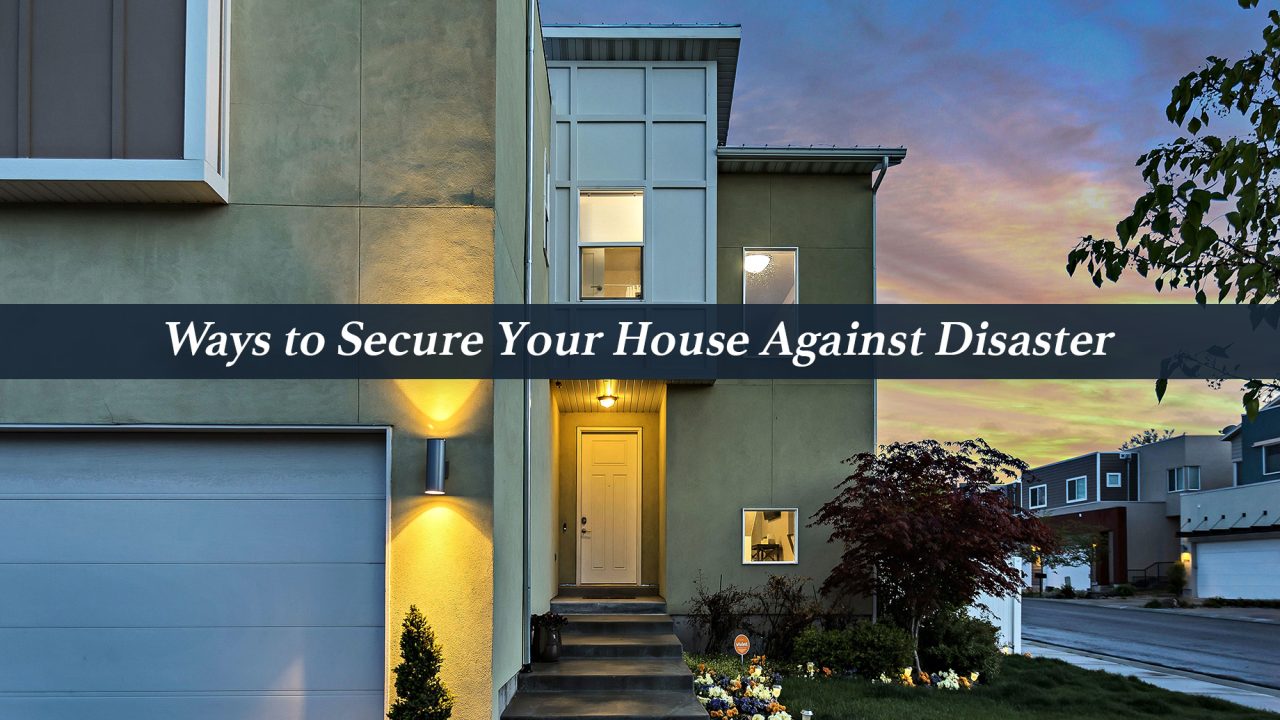 Ways to Secure Your House Against Disaster