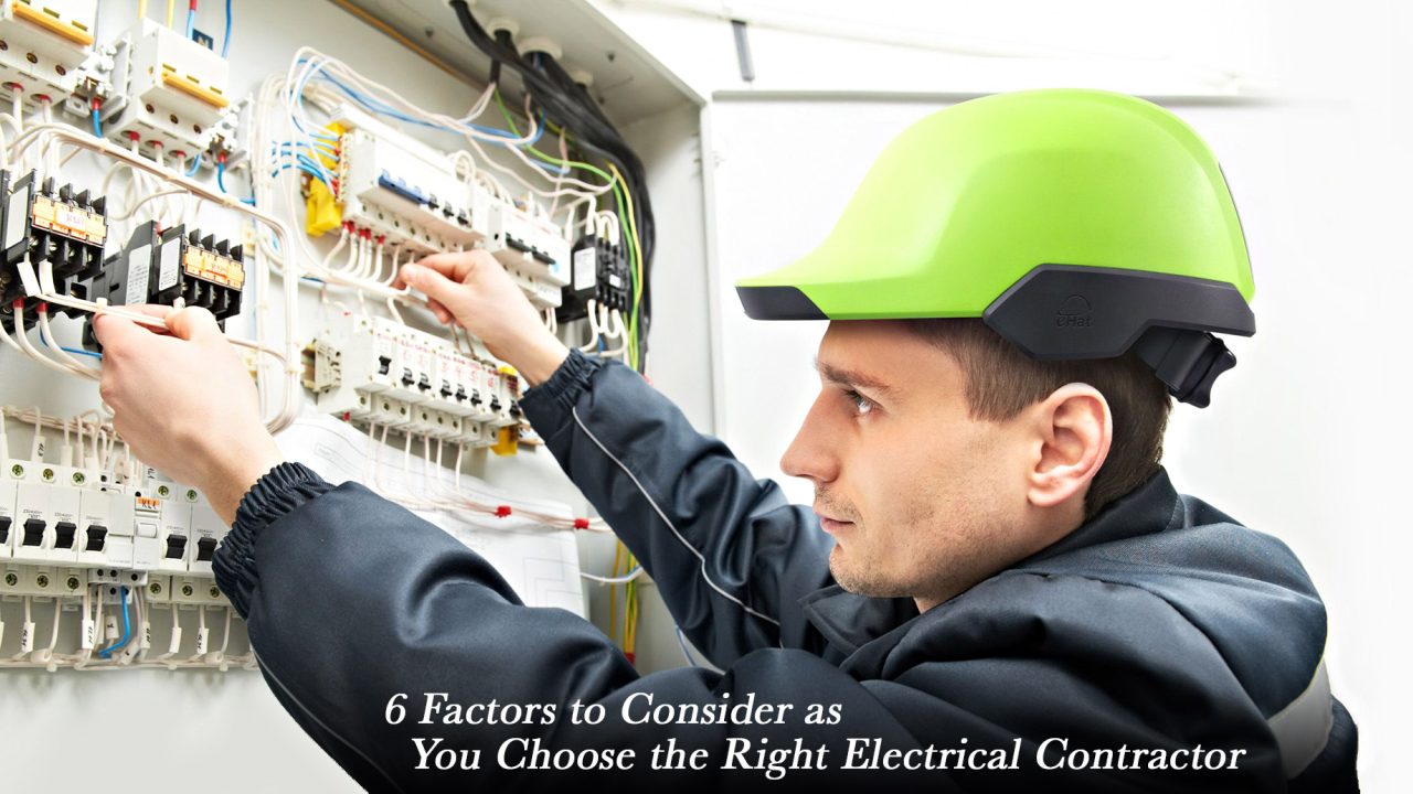 6 Factors to Consider as You Choose the Right Electrical Contractor
