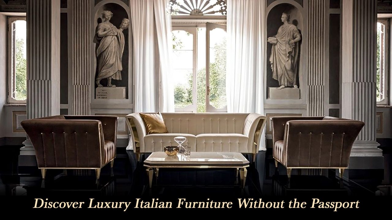 Discover Luxury Italian Furniture Without the Passport