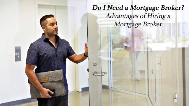 Do I Need a Mortgage Broker? Advantages of Hiring a Mortgage Broker
