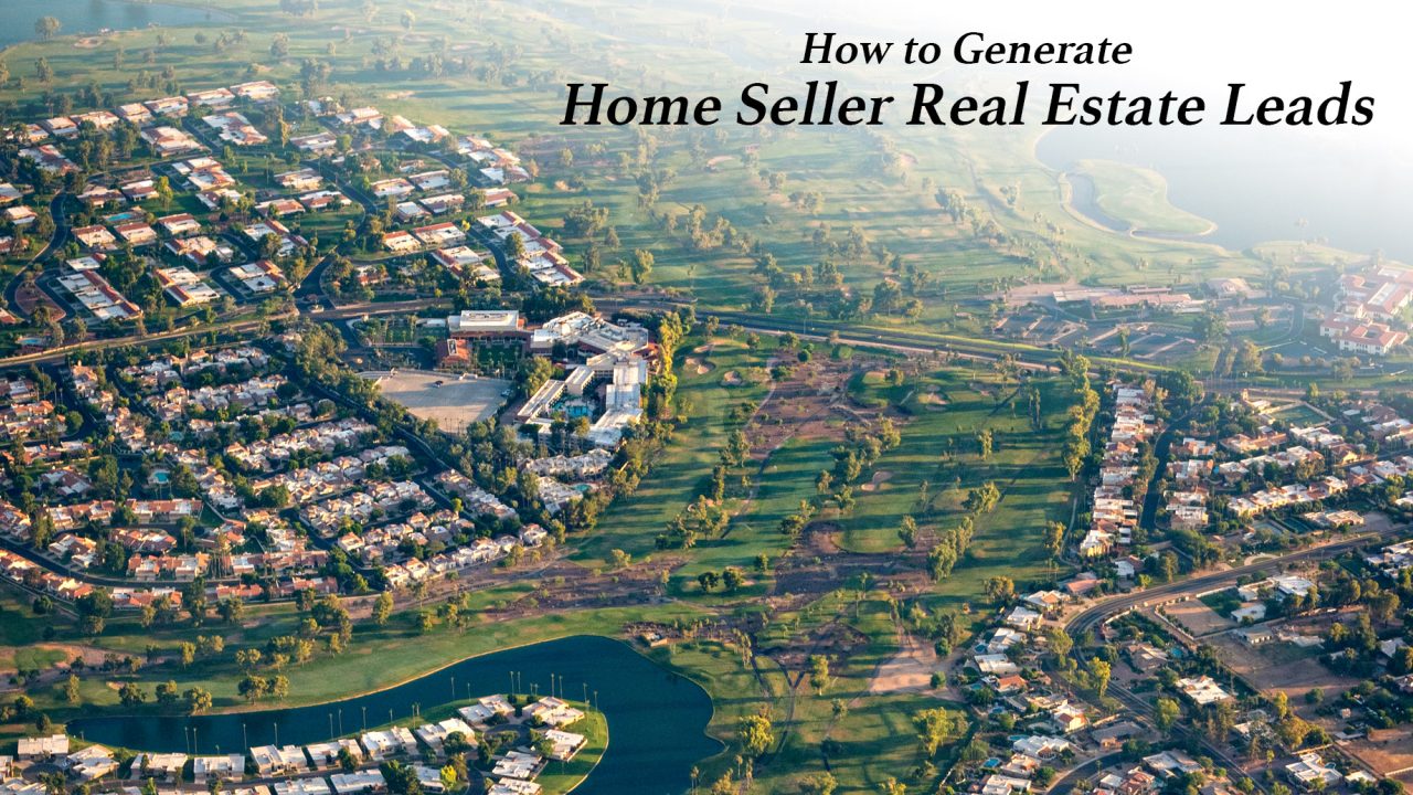 How to Generate Home Seller Real Estate Leads