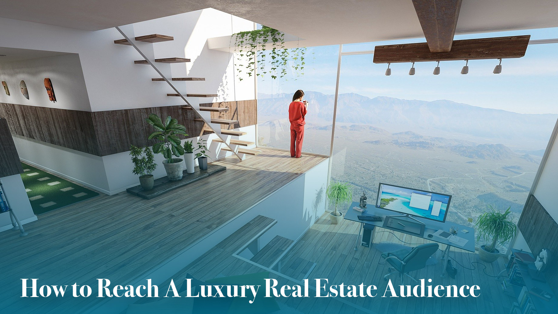 How to Reach A Luxury Real Estate Audience