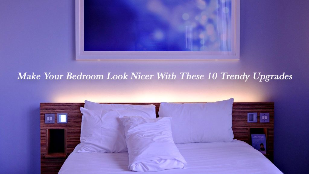 Make Your Bedroom Look Nicer With These 10 Trendy Upgrades The