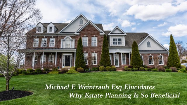 Michael E Weintraub Esq Elucidates Why Estate Planning Is So Beneficial