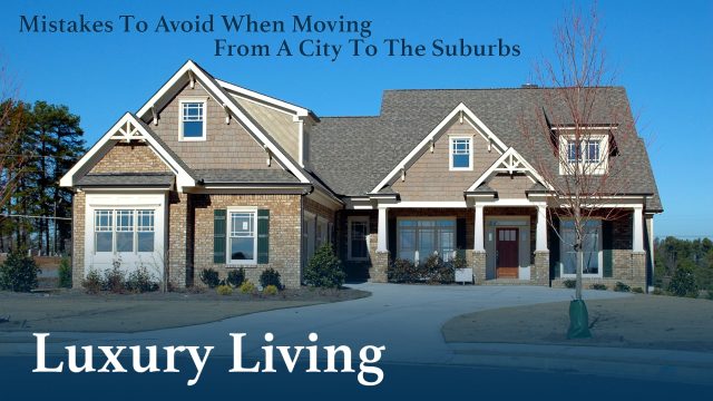 Mistakes To Avoid When Moving From A City To The Suburbs