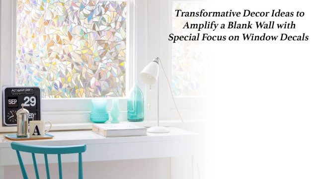 Transformative Decor Ideas to Amplify a Blank Wall with Special Focus on Window Decals