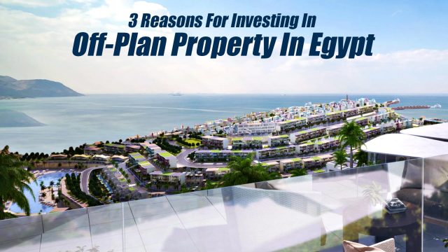 3 Reasons For Investing In Off-Plan Property In Egypt