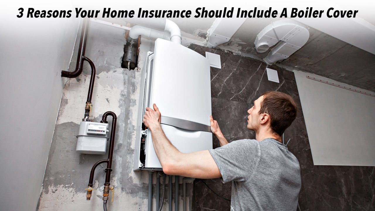 3 Reasons Your Home Insurance Should Include A Boiler Cover The