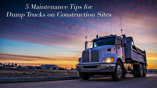 5 Maintenance Tips for Dump Trucks on Construction Sites