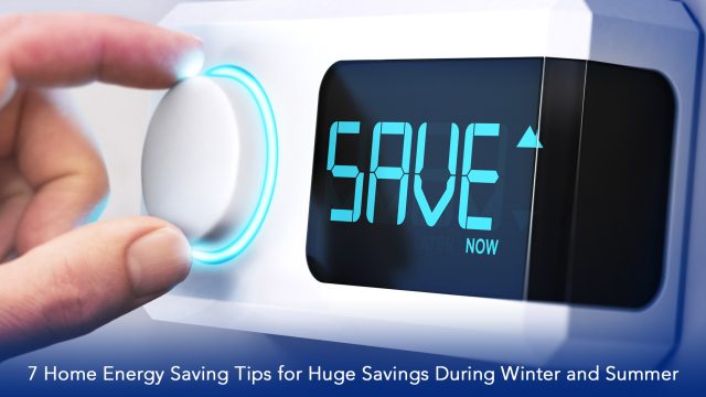 7 Home Energy Saving Tips for Huge Savings During Winter and Summer