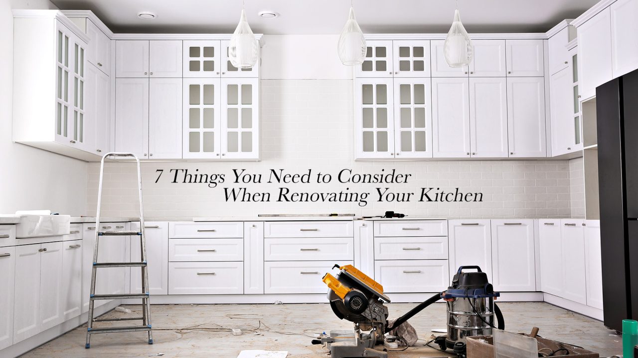 7 Things You Need to Consider When Renovating Your Kitchen The