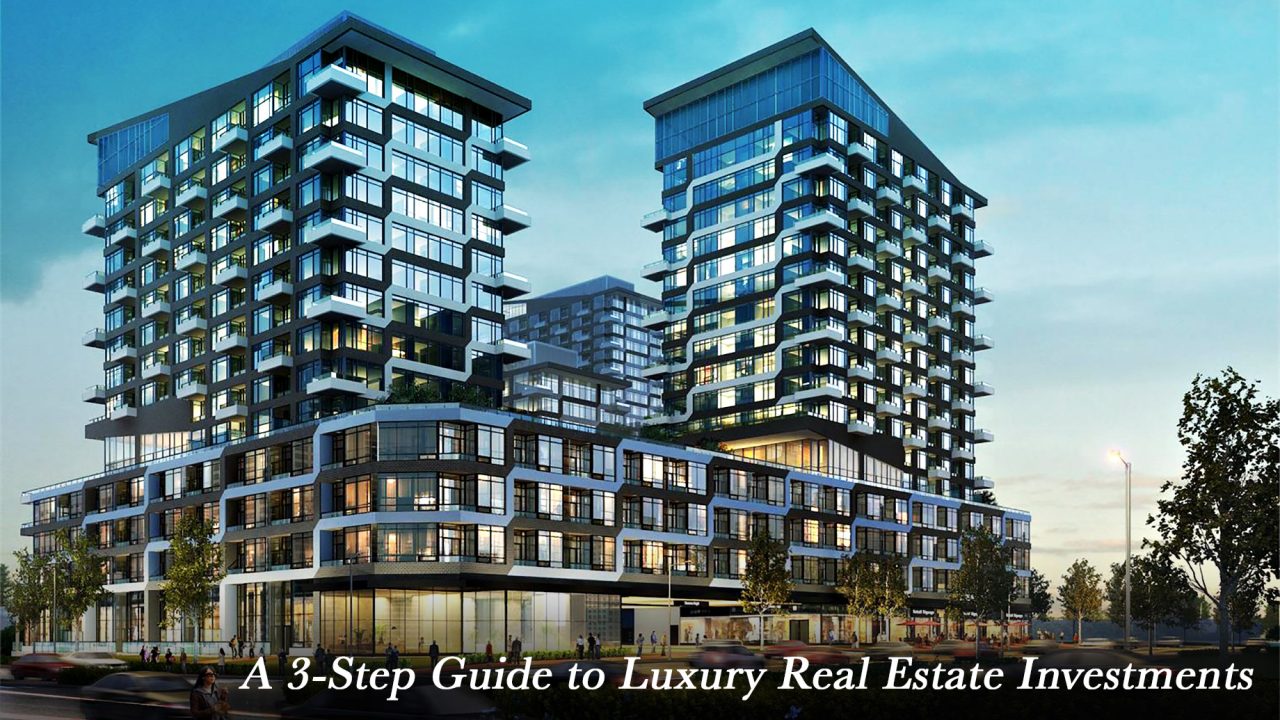 A 3-Step Guide to Luxury Real Estate Investments