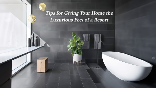 Tips for Giving Your Home the Luxurious Feel of a Resort