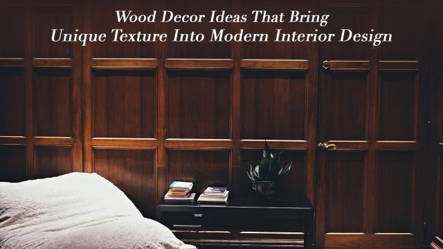 Wood Decor Ideas That Bring Unique Texture Into Modern Interior Design